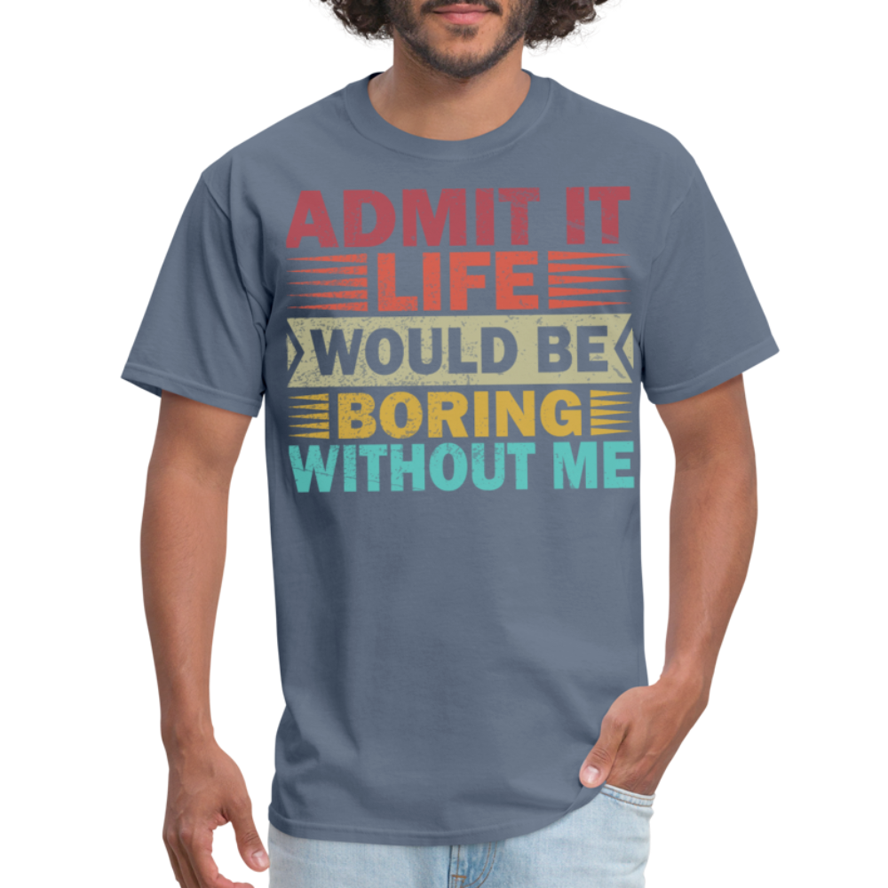 Graphic Tee for Men Women Admit It Life Would Be Boring Without Me T-Shirt - denim