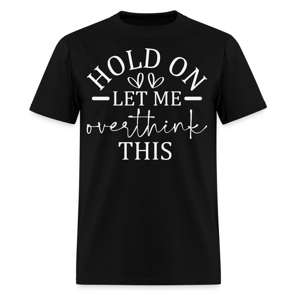 Hold On Let Me Overthink This Funny Quote T-Shirt - black