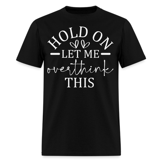 Hold On Let Me Overthink This Funny Quote T-Shirt - black
