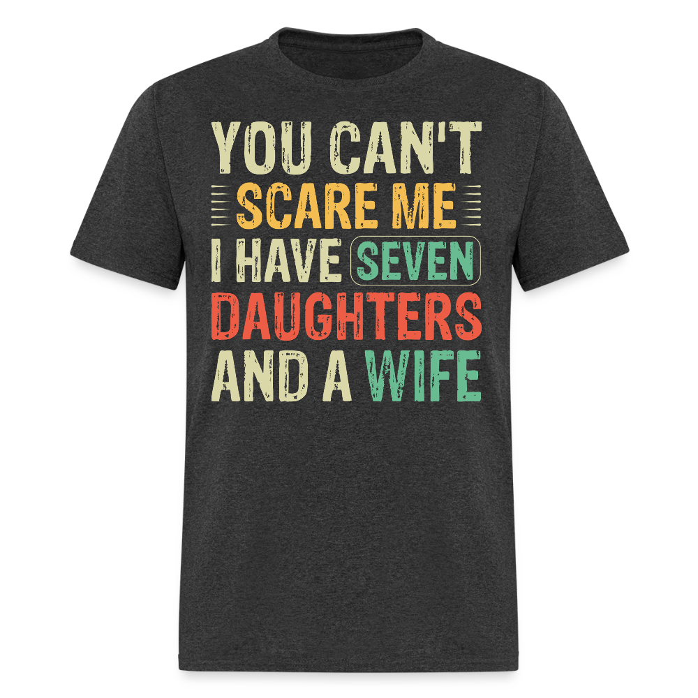 You Can't Scare Me Shirt Unique Gifts For Dads With Seven Daughters And A Wife T-shirt - heather black