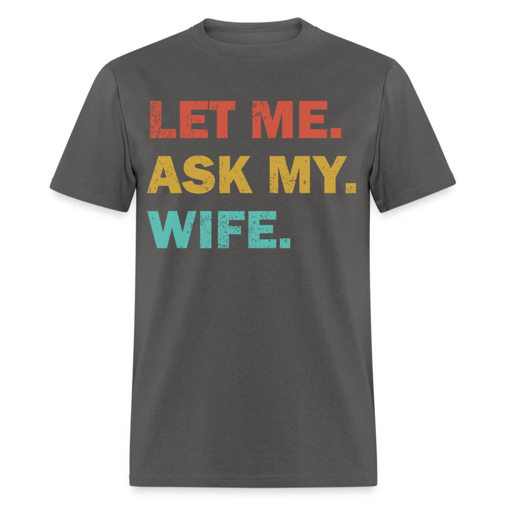 Husband Gift Idea Tee Let Me Ask My Wife T-Shirt - charcoal