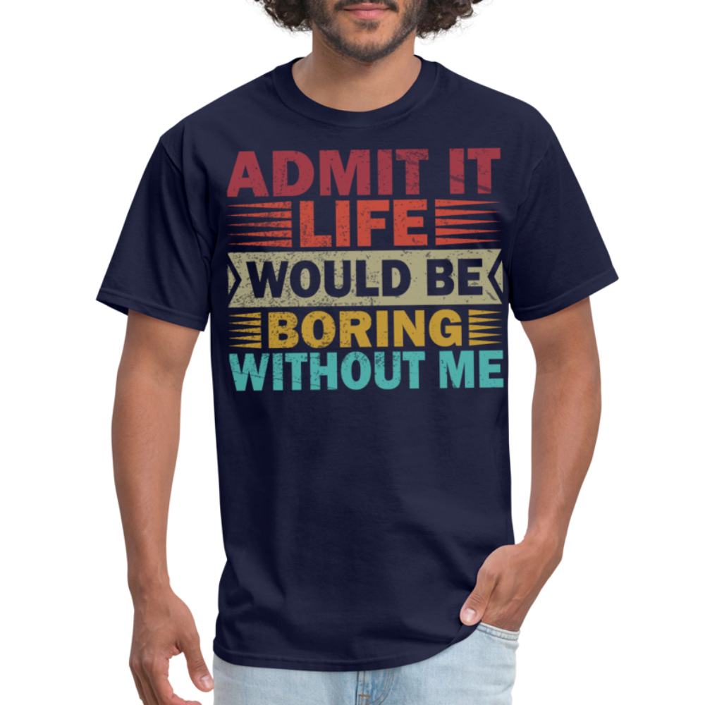 Graphic Tee for Men Women Admit It Life Would Be Boring Without Me T-Shirt - navy