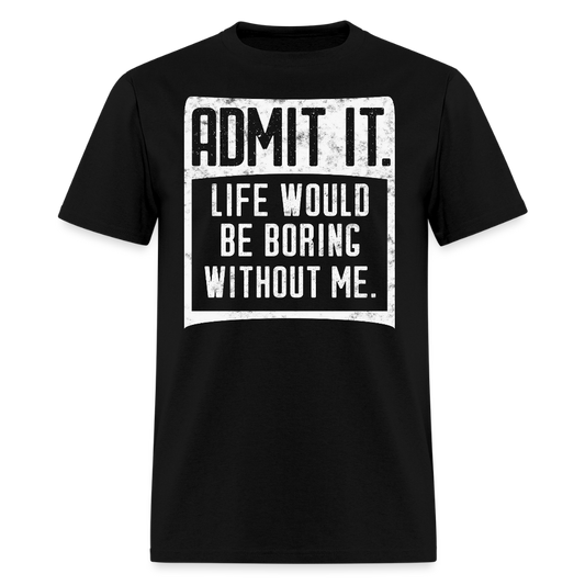 Life Would Be Boring Without Me Funny Graphic T-Shirt - black