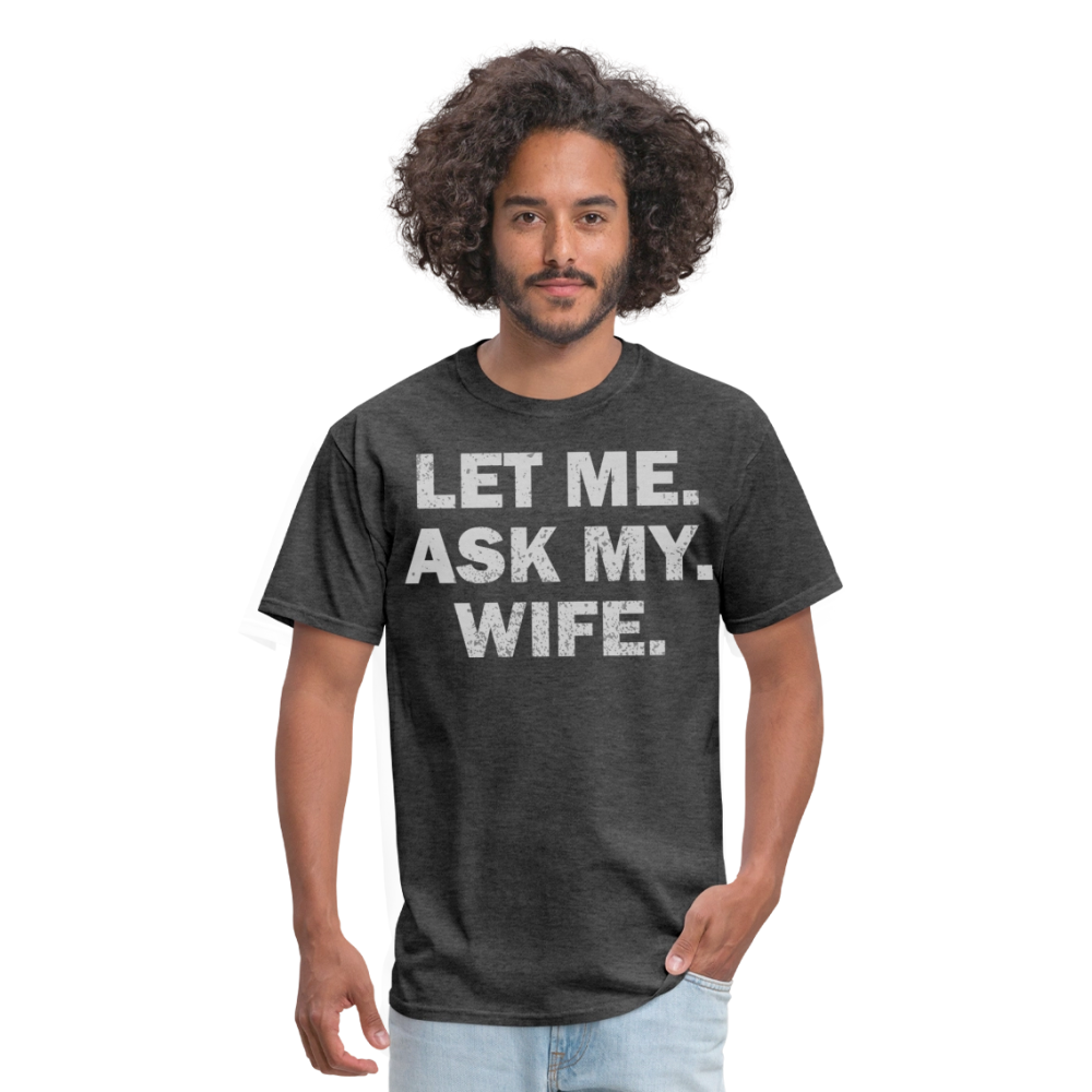 Let Me Ask My Wife Gift Funny Husband T-shirt - heather black