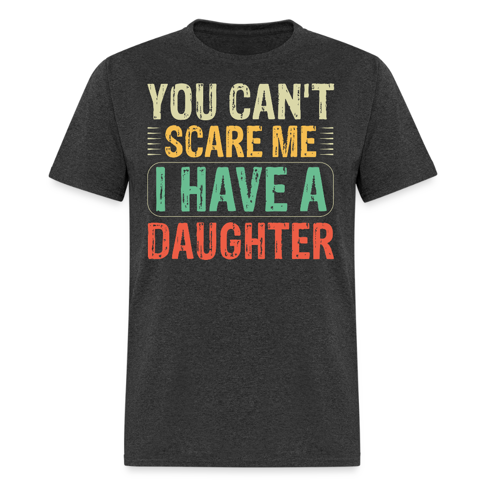 I Have A Daughter Shirt You Can't Scare Me T-shirt for Dads - heather black