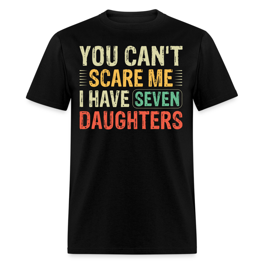 You Can't Scare Me Shirt Gifts for Dads with Seven Daughters T-shirt - black