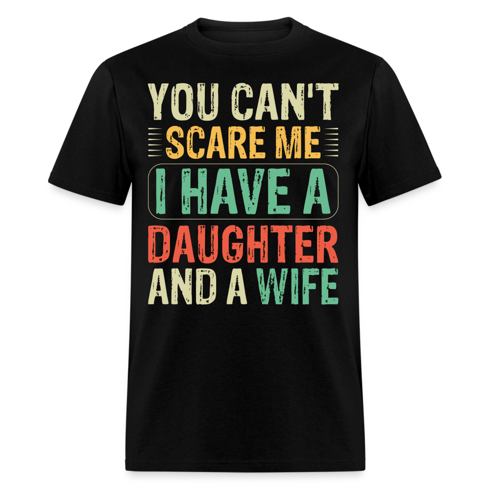 You Can't Scare Me Shirt I Have A Daughter And Wife Unisex T-shirt - black