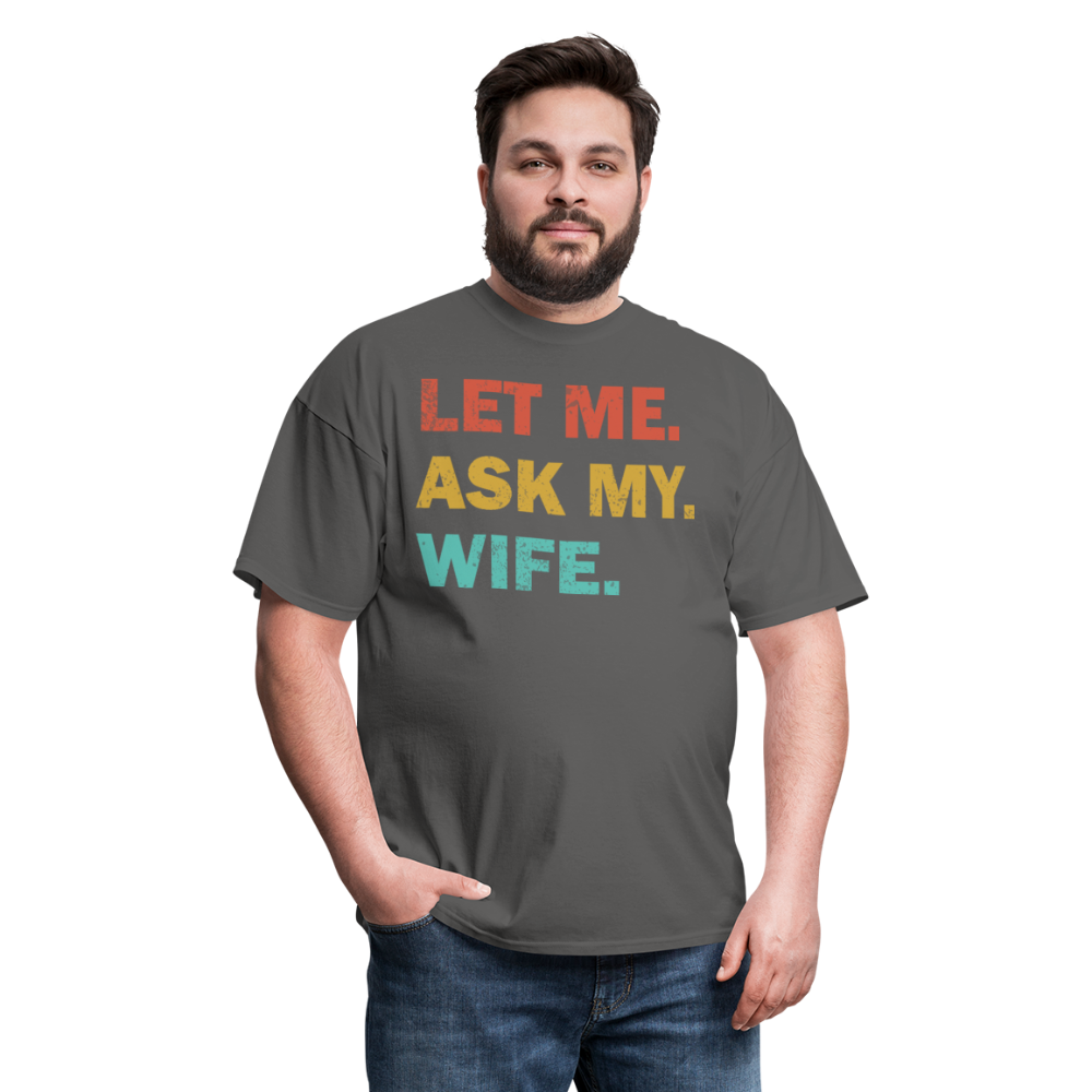 Husband Gift Idea Tee Let Me Ask My Wife T-Shirt - charcoal