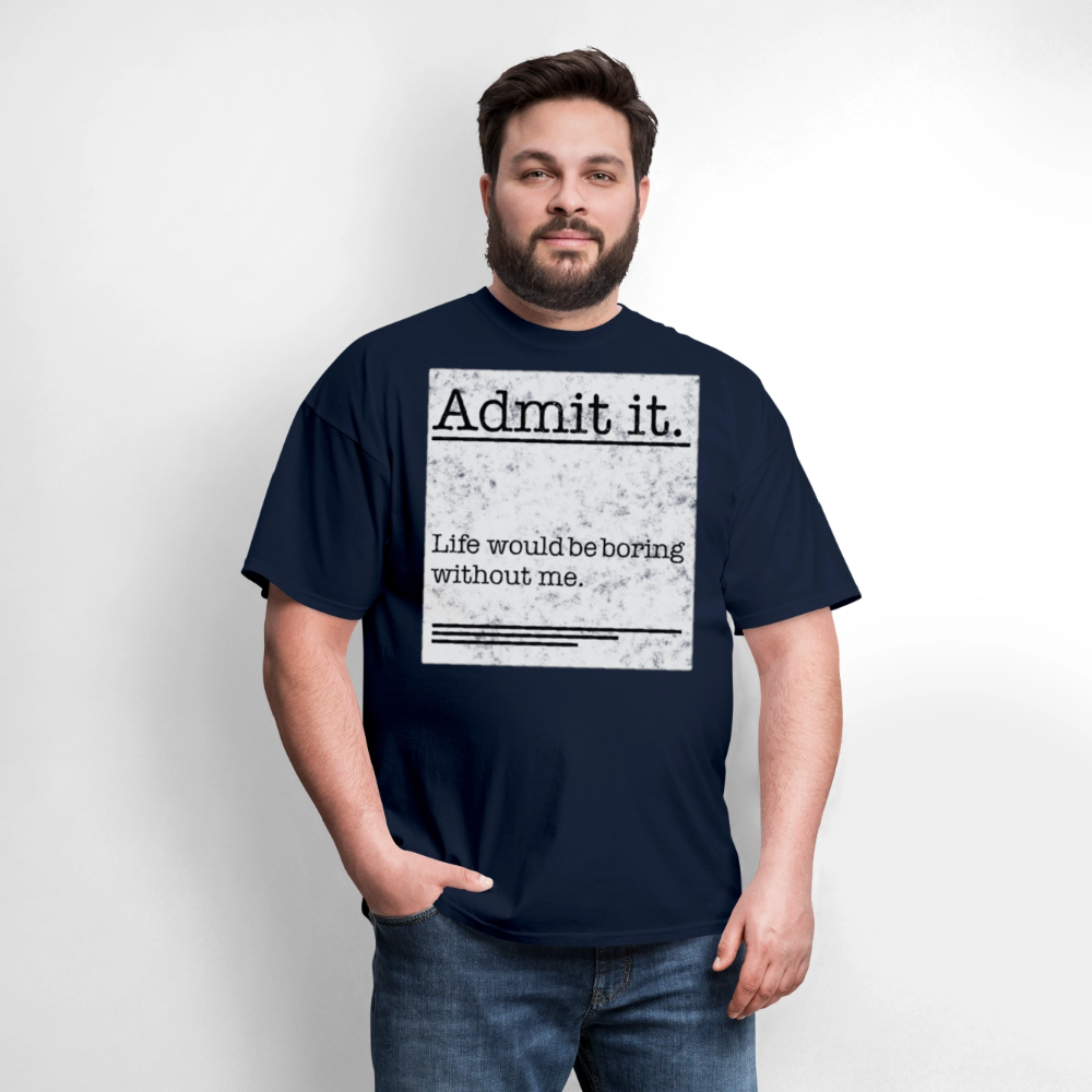 Life Would Be Boring Without Me Sarcastic Sayings T-Shirt - navy