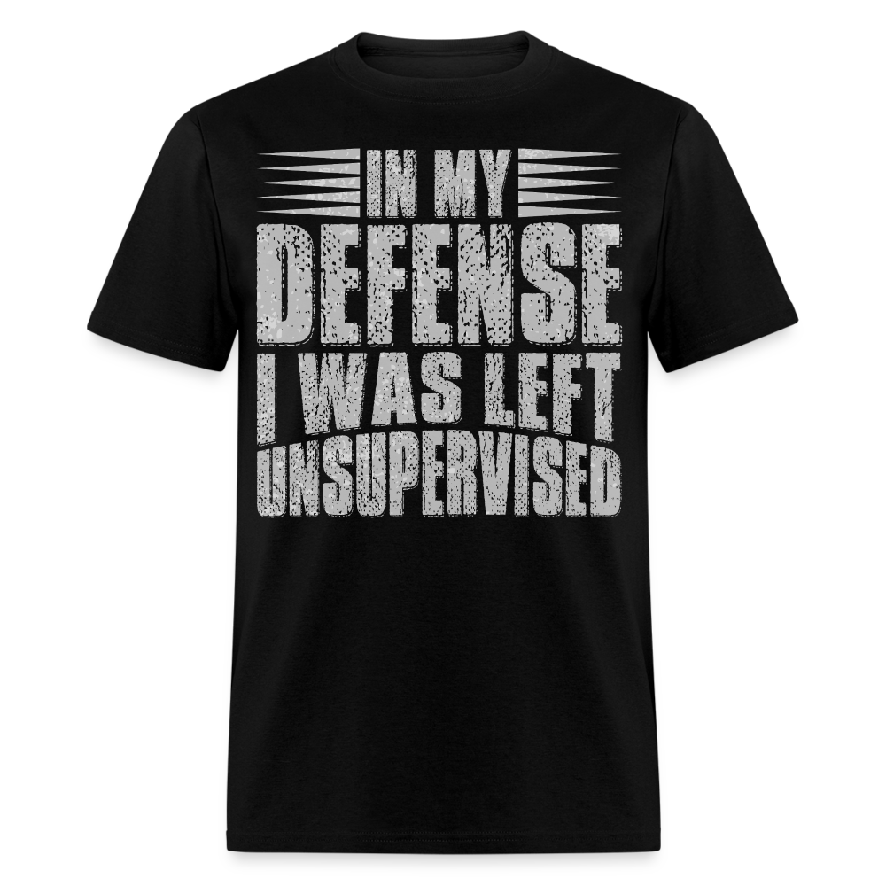 In My Defense I Was Left Unsupervised Humor Graphic T-shirt For Men Women - black