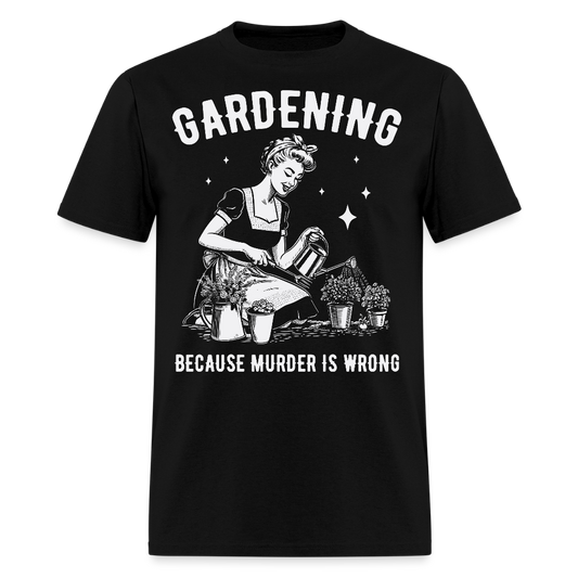 Gardening Because Murder Is Wrong Funny Gardener T-Shirt - black