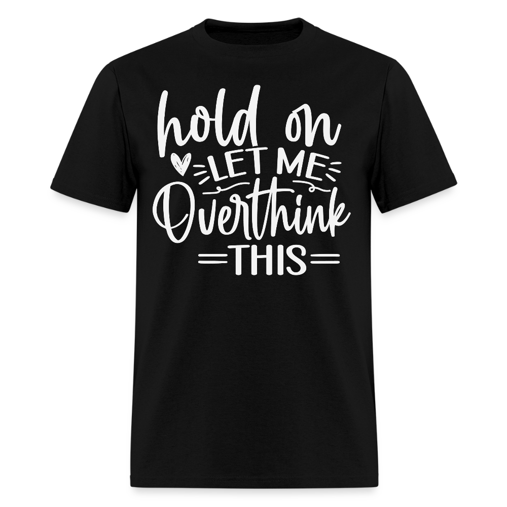 Hold On Let Me Overthink This Funny Anxiety T-Shirt - black