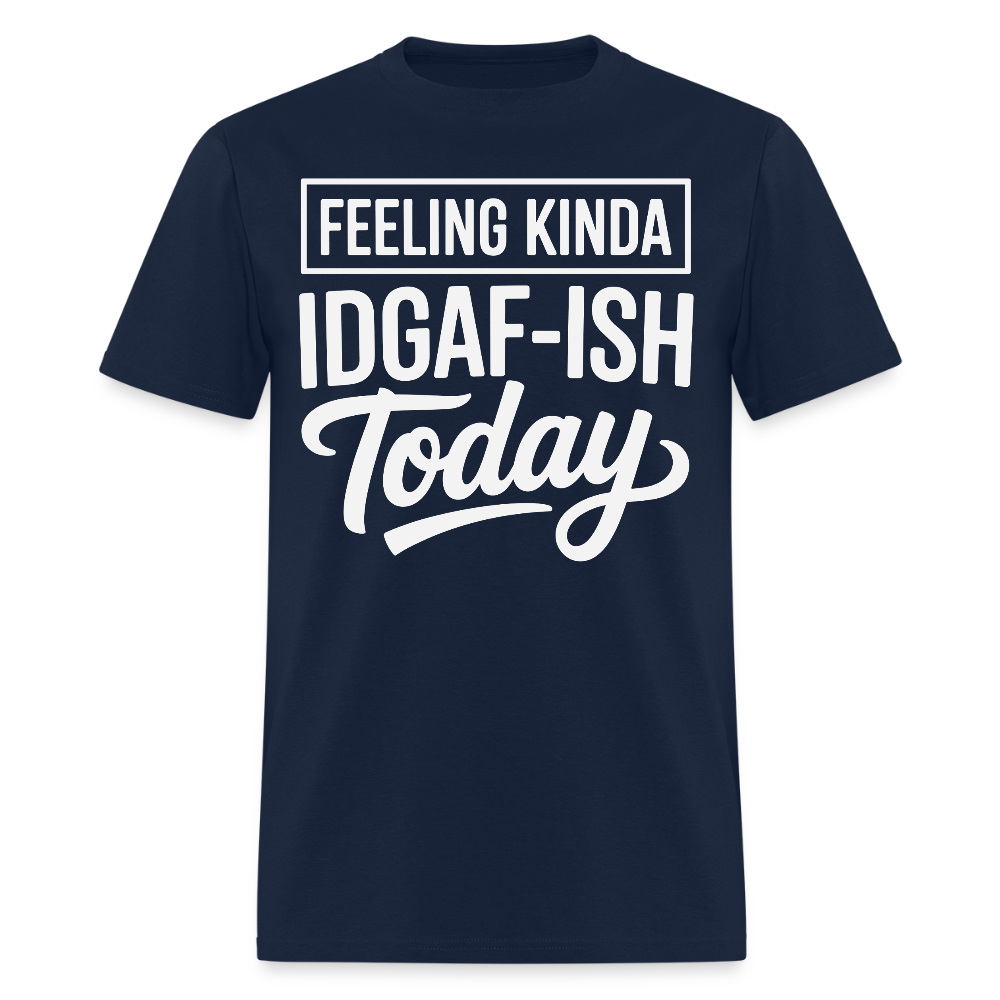 Feeling Kinda IDGAF-Ish Today Funny Quote T-Shirt - navy