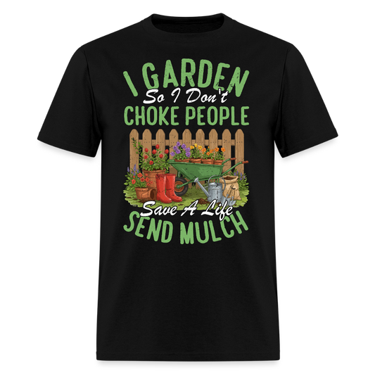I Garden So I Don’t Choke People Save A Life Send Mulch T-Shirt - black