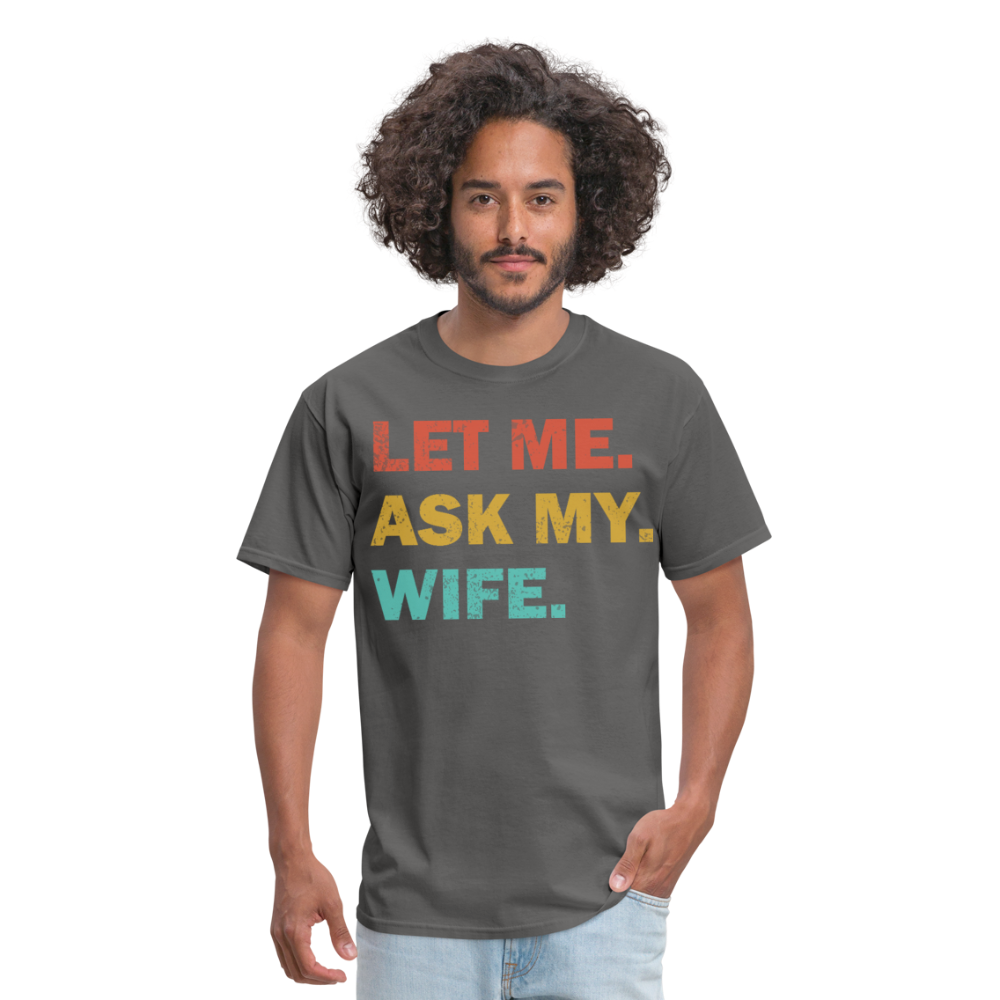 Husband Gift Idea Tee Let Me Ask My Wife T-Shirt - charcoal