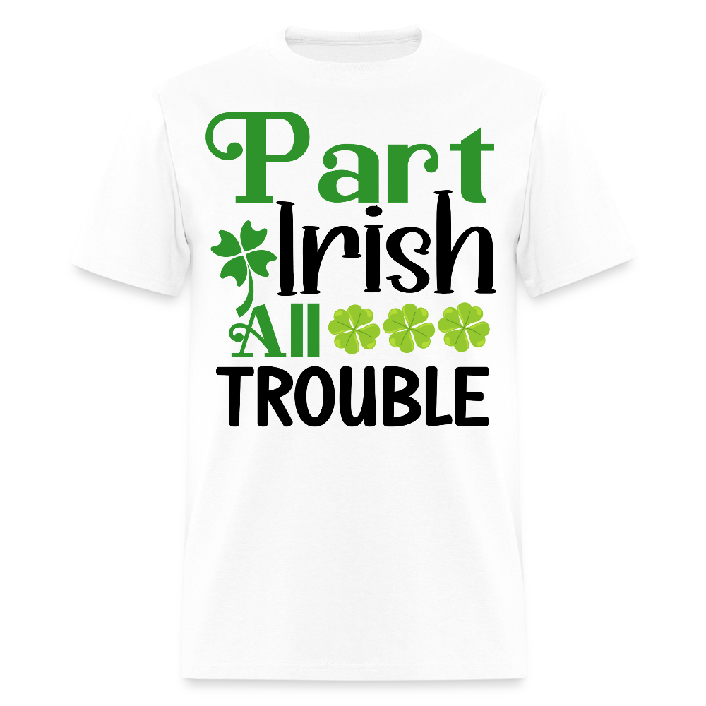 Part Irish All Trouble Funny St Patrick’s Day T-shirt - white