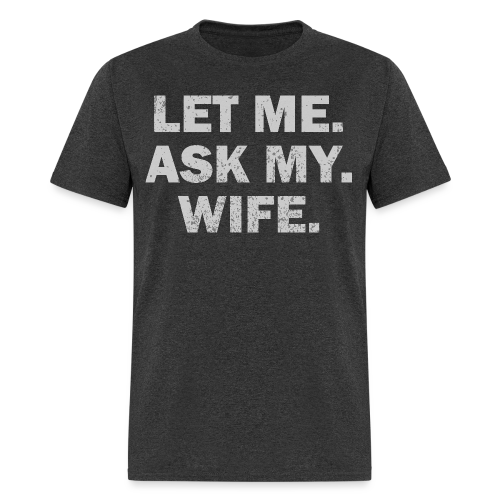 Let Me Ask My Wife Gift Funny Husband T-shirt - heather black