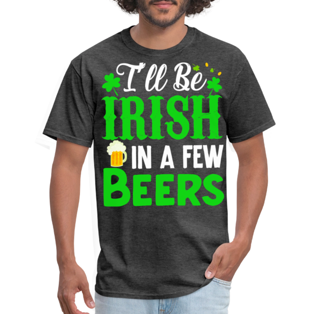 I'll be Irish In A Few Beers St Patrick’s Day T-shirt - heather black