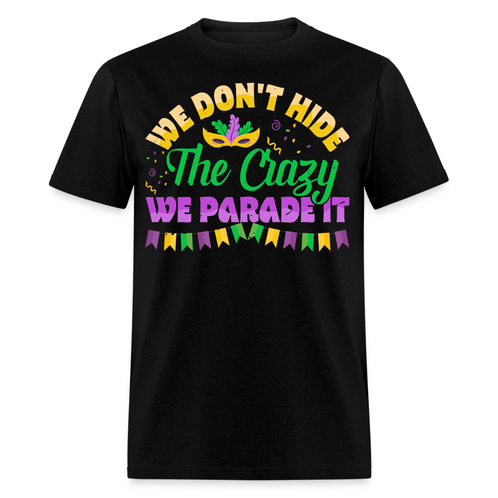 We Don’t Hide The Crazy Mardi Gras T-shirt - black