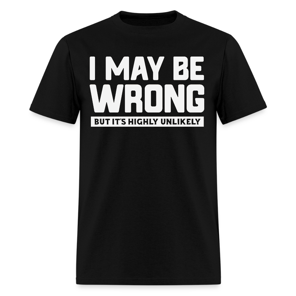 I May Be Wrong But It’s Highly Unlikely Funny Quote T-Shirt - black