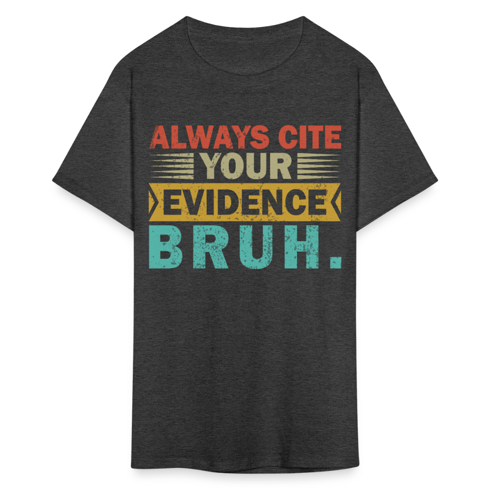 Funny Academic Quote Tee Always Cite Your Evidence Bruh T-shirt - heather black