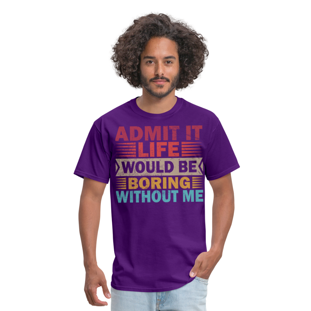 Graphic Tee for Men Women Admit It Life Would Be Boring Without Me T-Shirt - purple