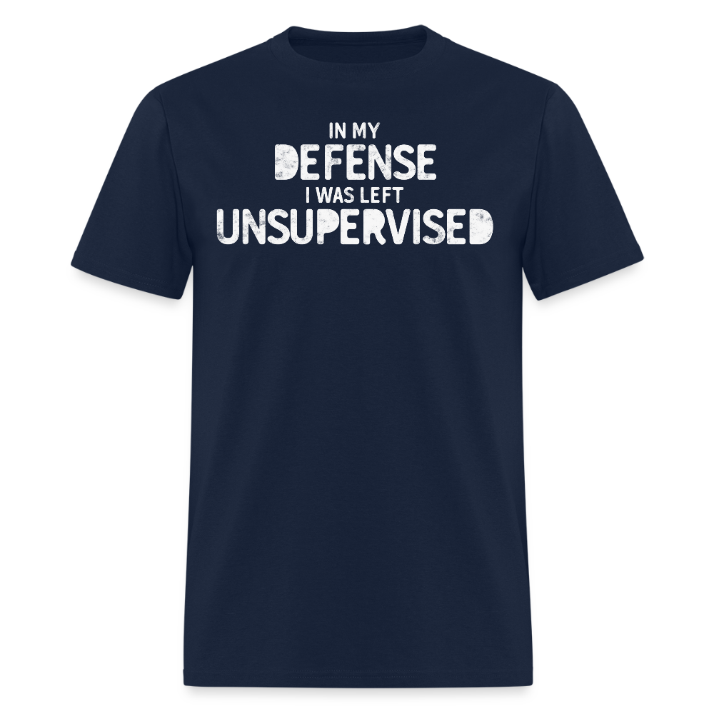 In My Defense I Was Left Unsupervised Funny Statement T-Shirt - navy