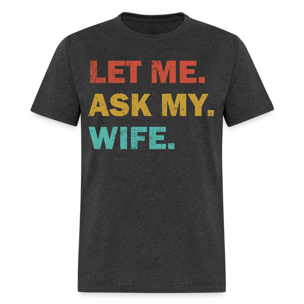 Husband Gift Idea Tee Let Me Ask My Wife T-Shirt - heather black