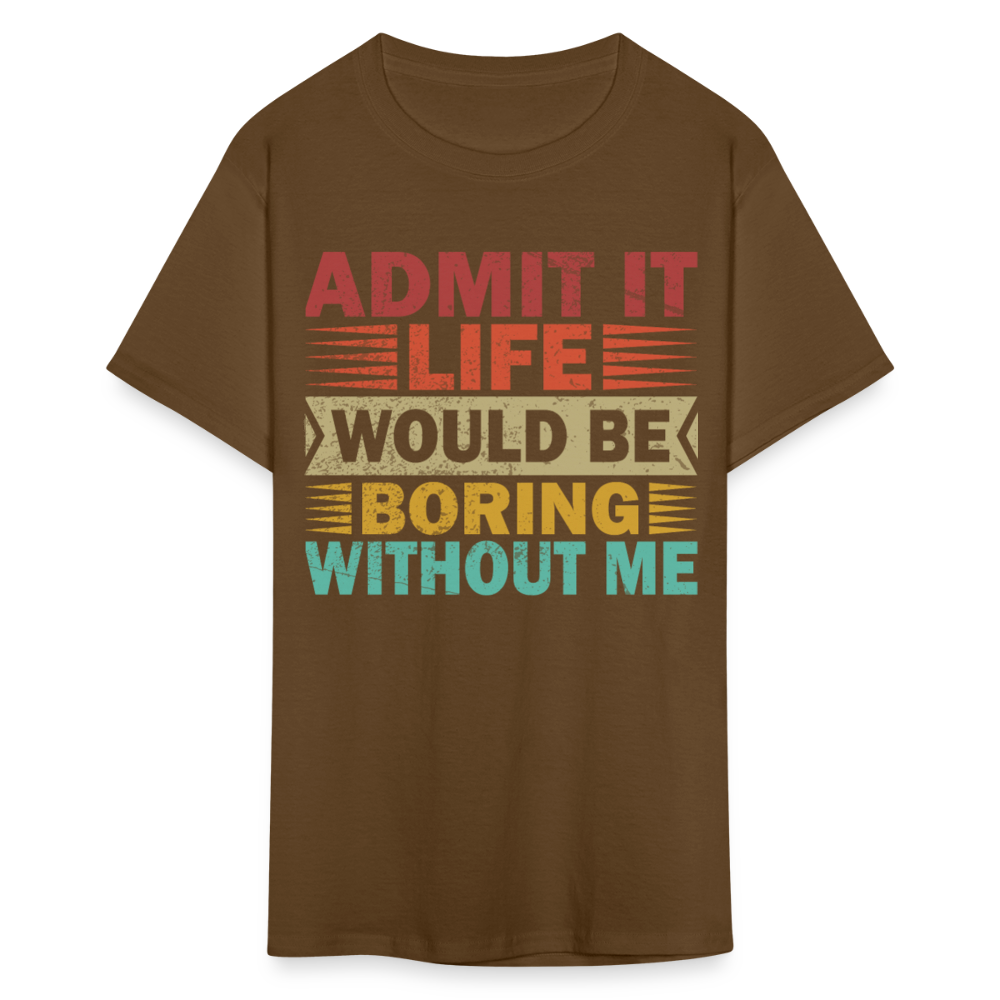 Graphic Tee for Men Women Admit It Life Would Be Boring Without Me T-Shirt - brown