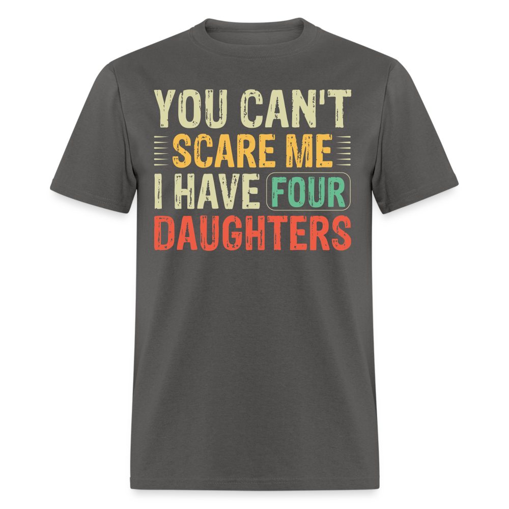 You Can't Scare Me Shirt For Dads with Four Daughters T-shirt - charcoal