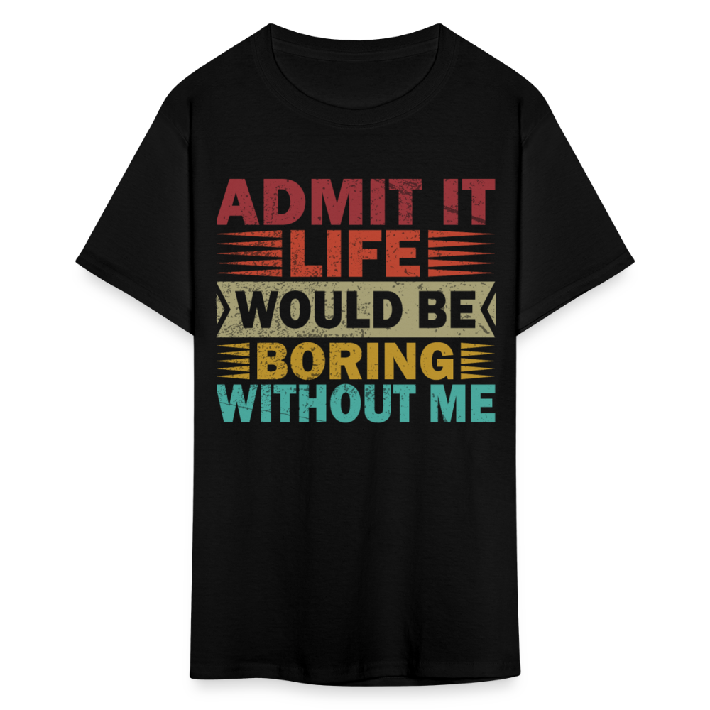 Graphic Tee for Men Women Admit It Life Would Be Boring Without Me T-Shirt - black