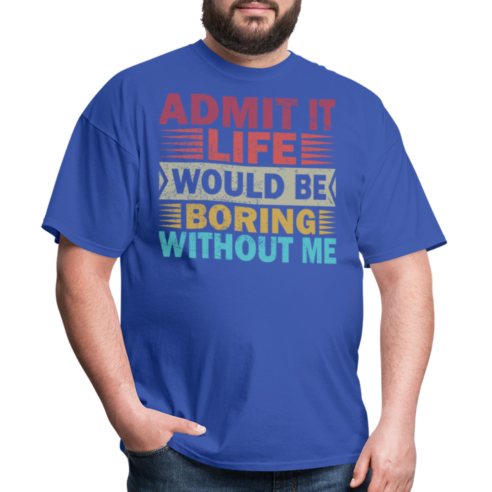 Graphic Tee for Men Women Admit It Life Would Be Boring Without Me T-Shirt - royal blue