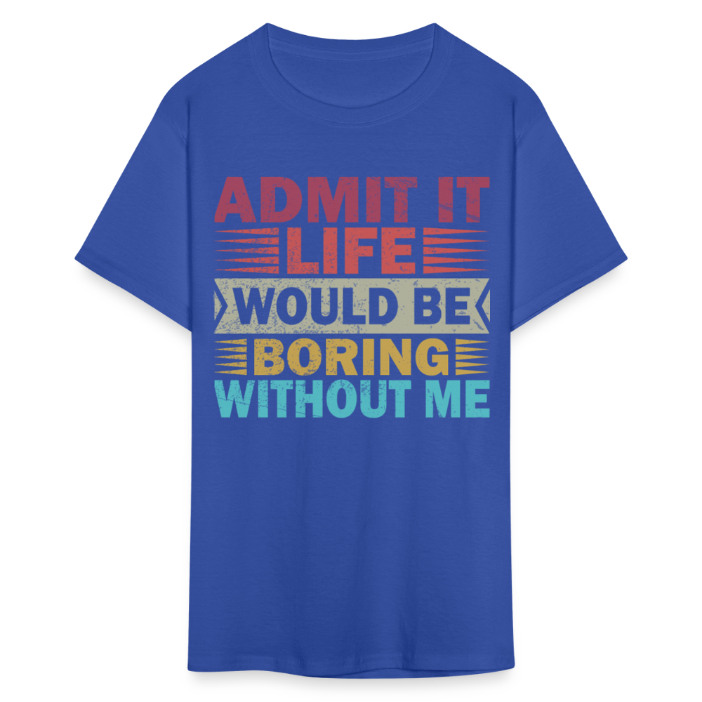 Graphic Tee for Men Women Admit It Life Would Be Boring Without Me T-Shirt - royal blue