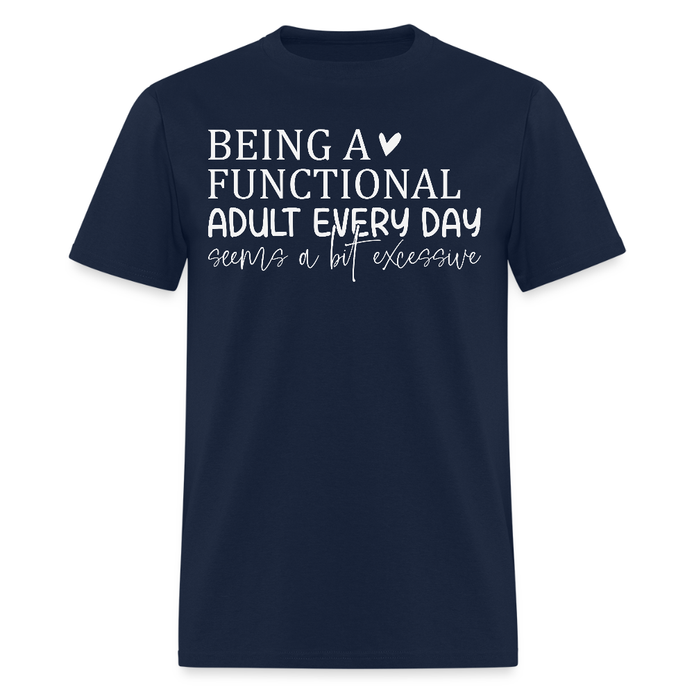 Being A Functional Adult Every Day Seems A Bit Excessive T-Shirt - navy