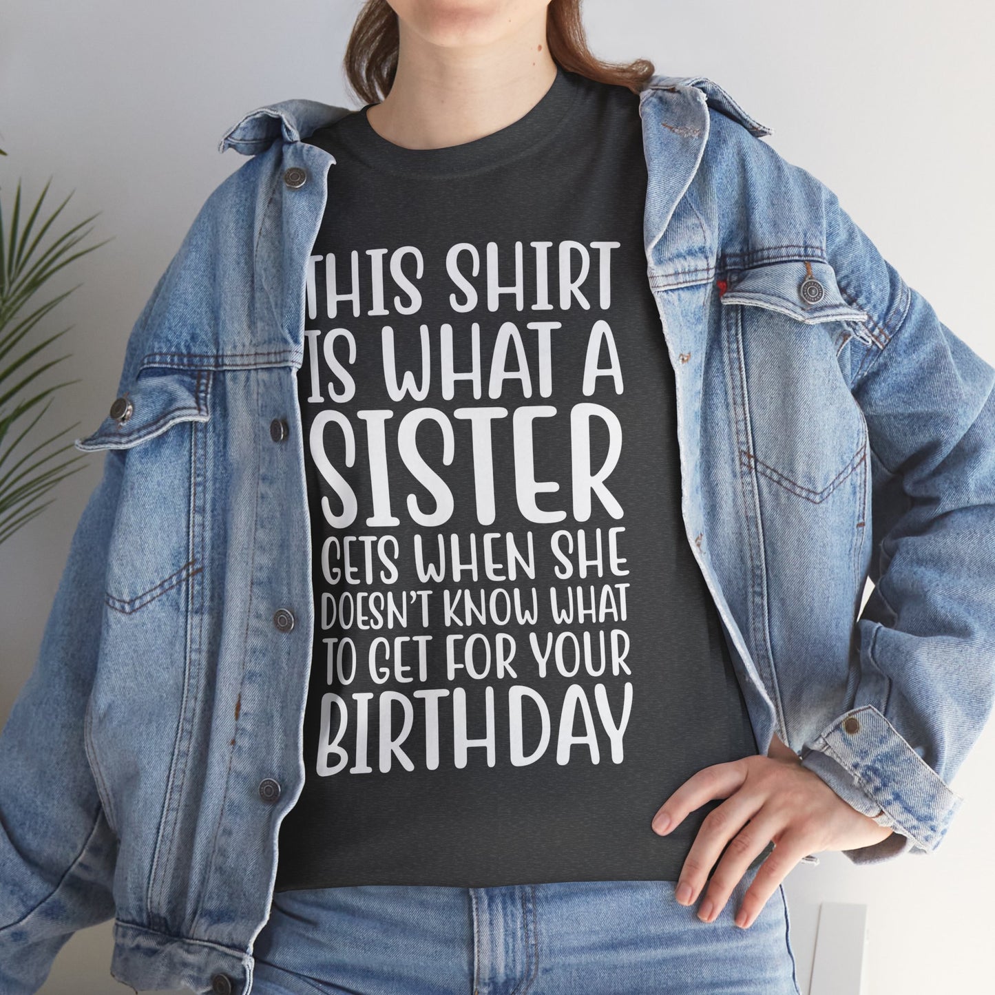 Funny Sister Birthday Gift Women'sTee Shirt - This is What a Sister Gets When She Doesn't Know What Birthday Gifts