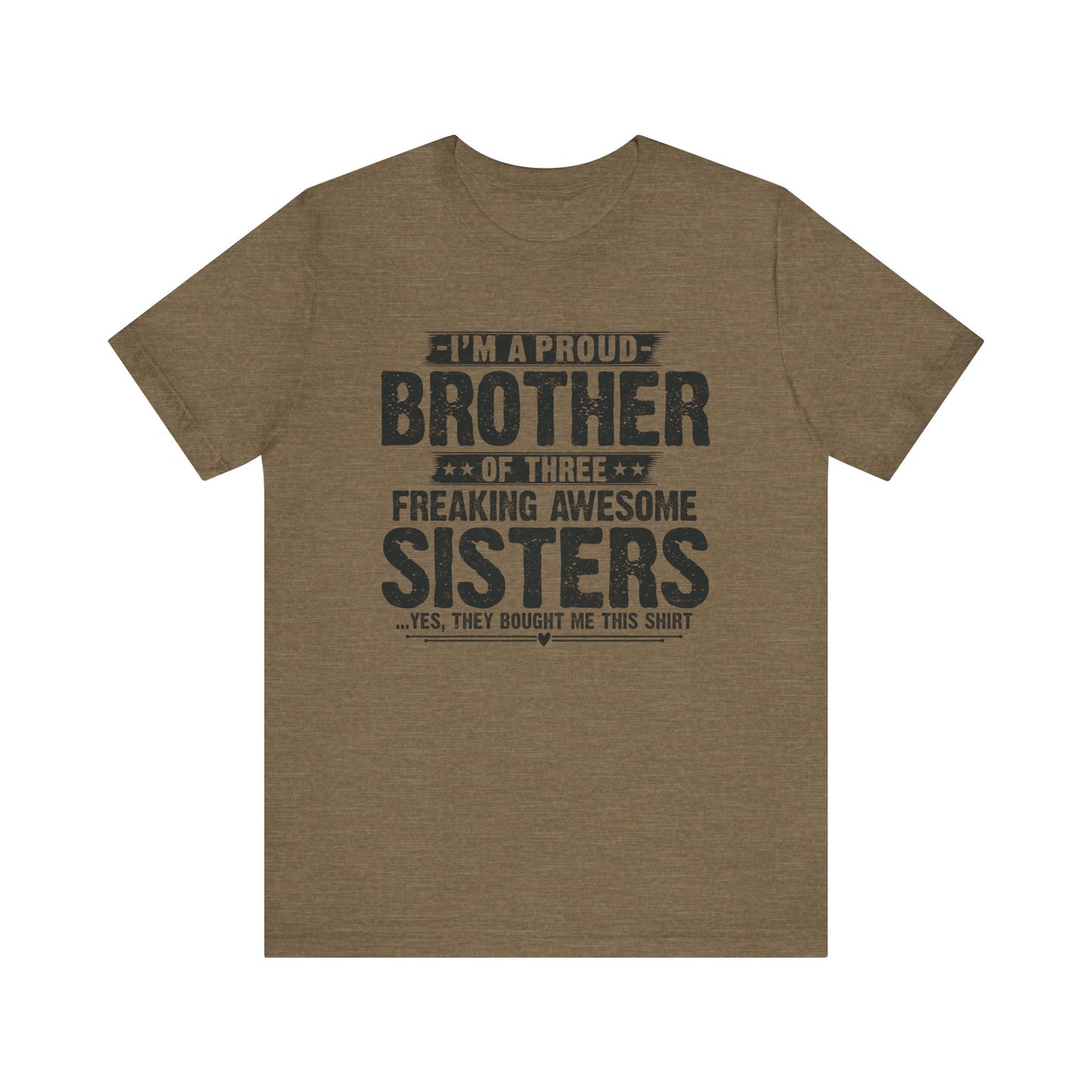 I'm A Proud Brother of Three Freaking Awesome Sisters Brother