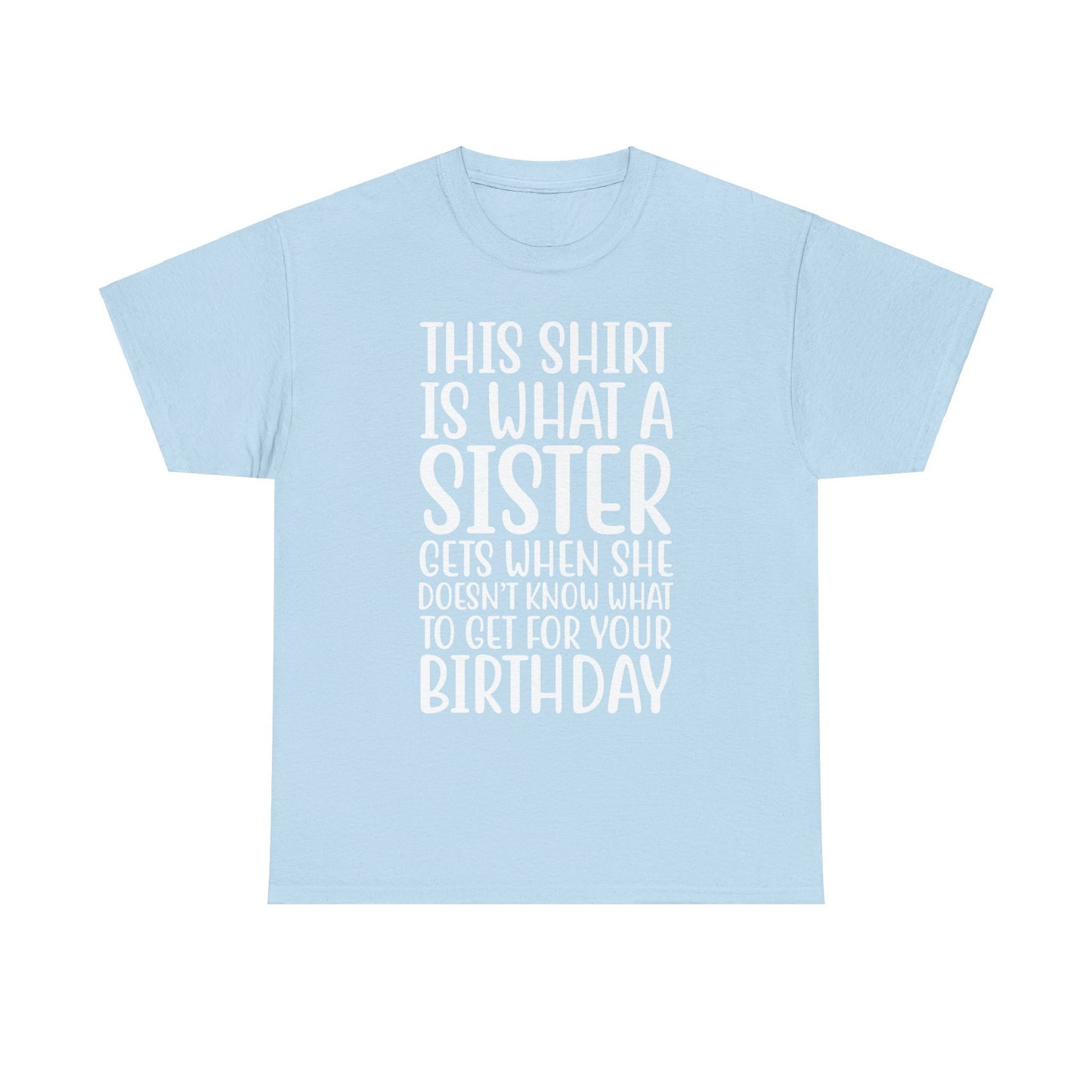 Funny Sister Birthday Gift Women'sTee Shirt - This is What a Sister Gets When She Doesn't Know What Birthday Gifts