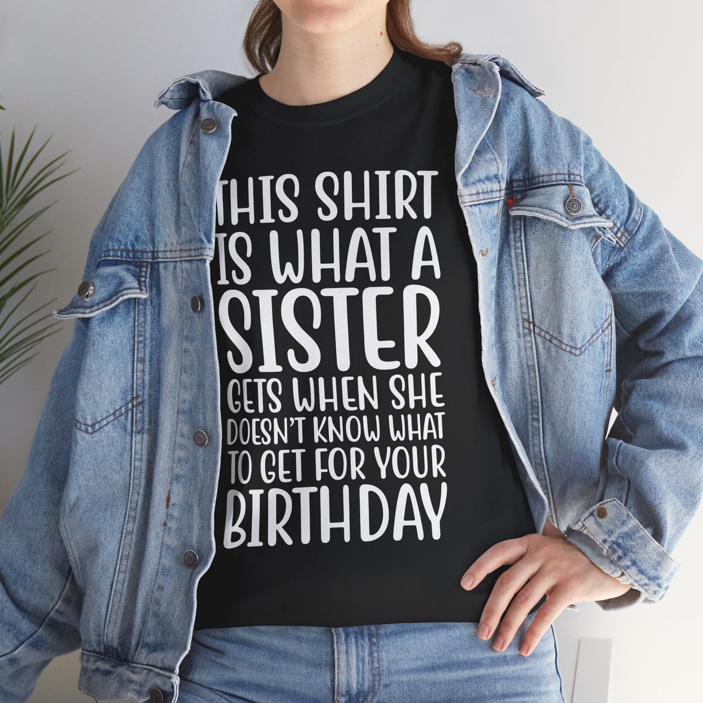 Funny Sister Birthday Gift Women'sTee Shirt - This is What a Sister Gets When She Doesn't Know What Birthday Gifts