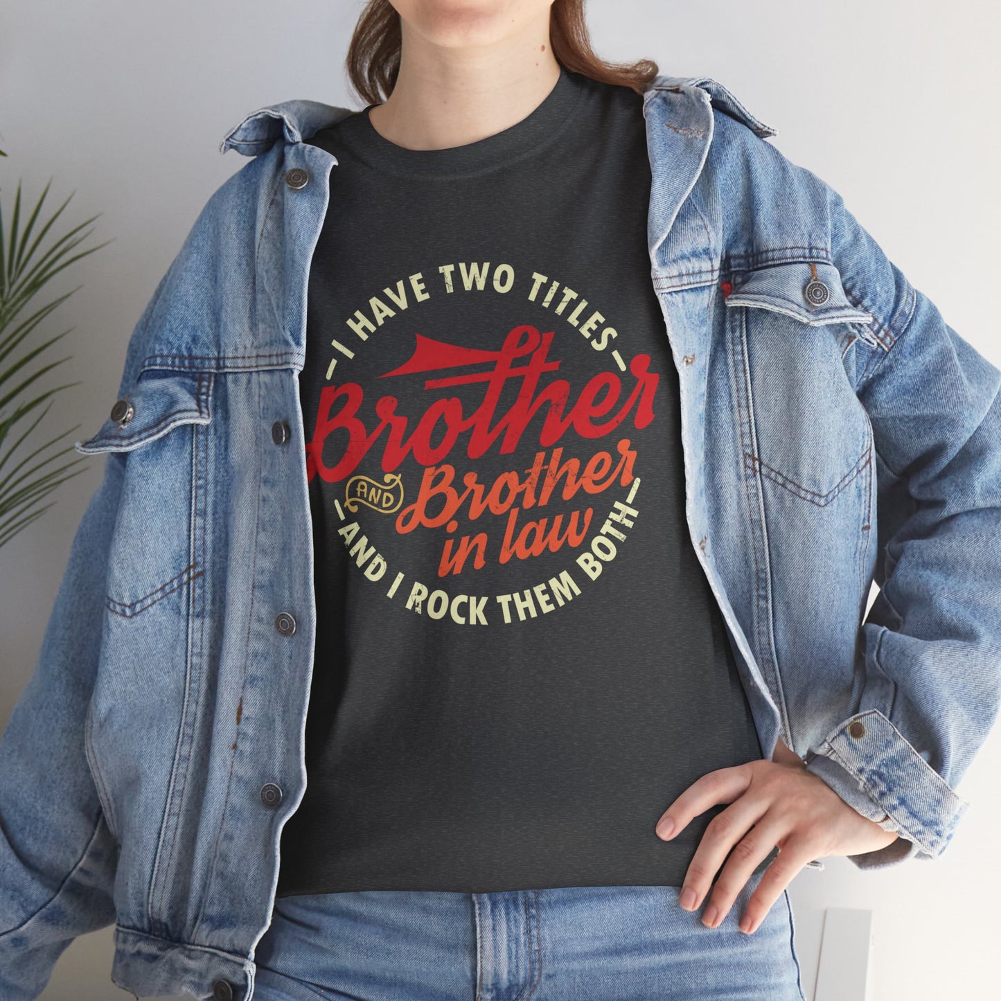 T-Shirt - I Have Two Titles Brother and Brother in Law Fathers Day Gifts