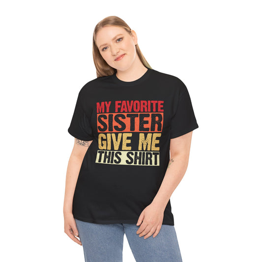 My Favorite Sister Give Me This Shirt Birthday Gift Unisex Heavy Cotton Tee