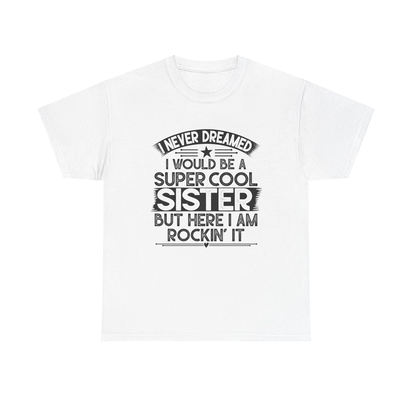 I Never Dreamed I Would Be A Super Cool Sister Best Sister
